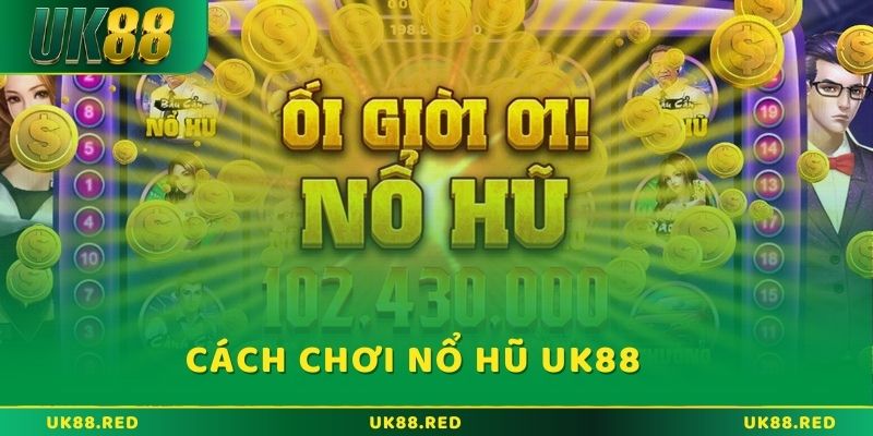Cách chơi Nổ hũ UK88 cho người tham gia lần đầu
