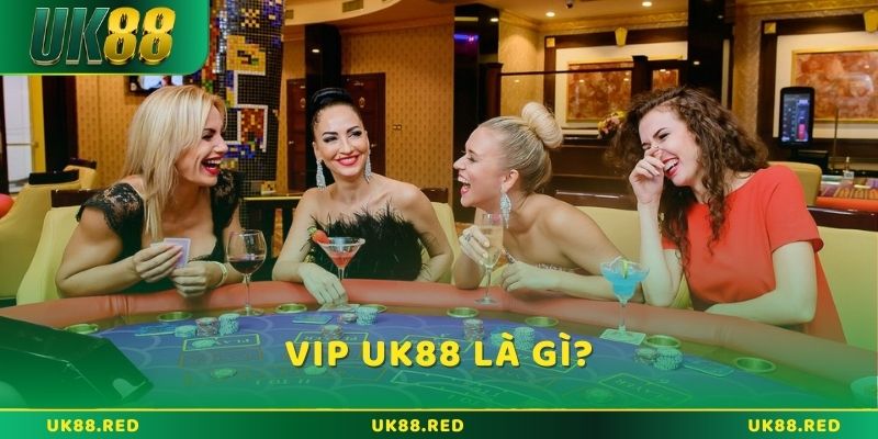 Khám phá định nghĩa về hình thức VIP UK88