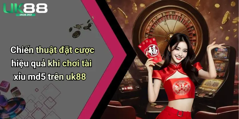 Chiến thuật đặt cược hiệu quả khi chơi tài xỉu md5 trên uk88