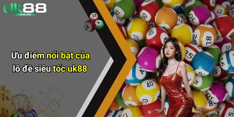 Ưu điểm nổi bật của lô đề siêu tốc uk88